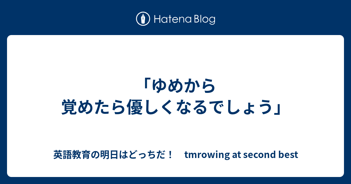 ゆめから 覚めたら優しくなるでしょう 英語教育の明日はどっちだ Tmrowing At Second Best