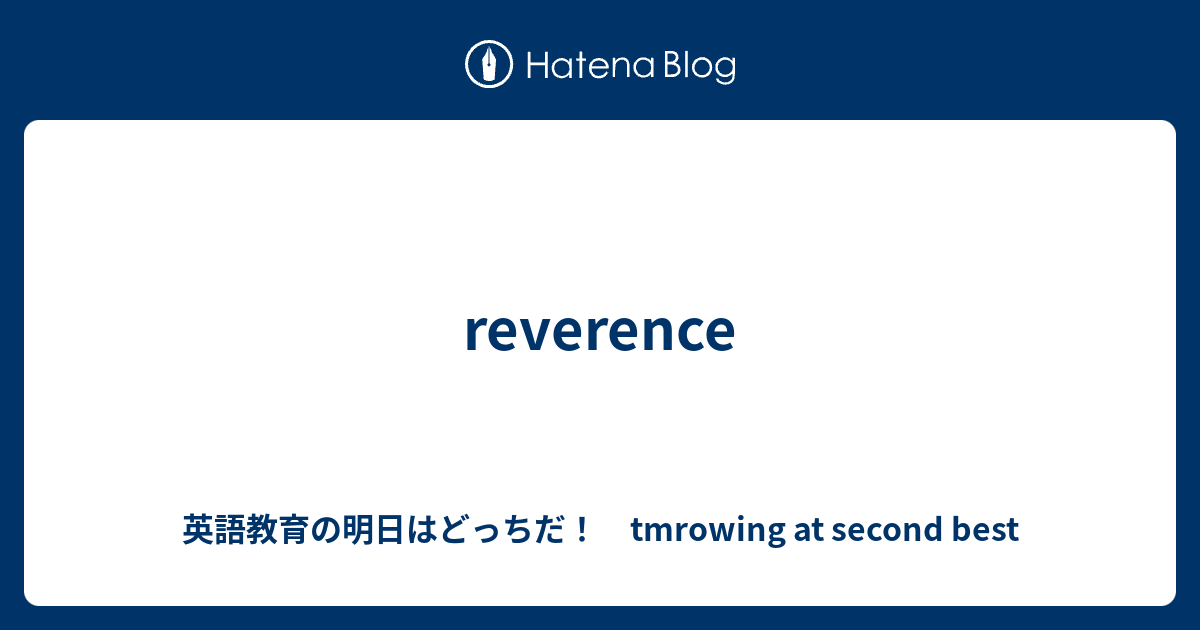 reverence - 英語教育の明日はどっちだ！ tmrowing at second best