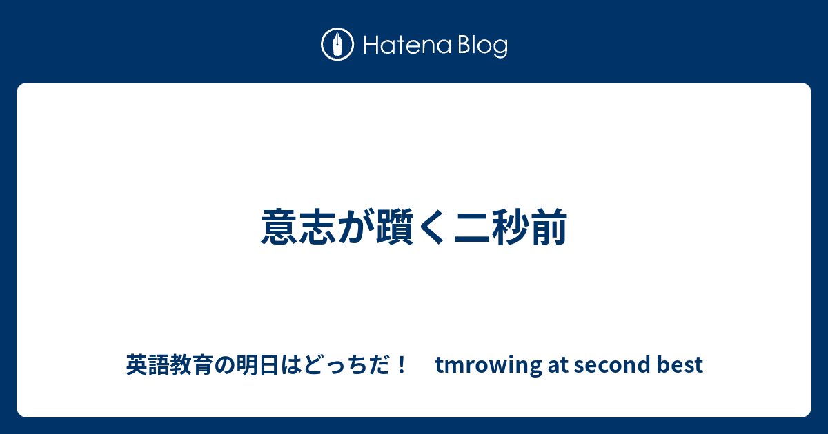意志が躓く二秒前 英語教育の明日はどっちだ Tmrowing At Second Best