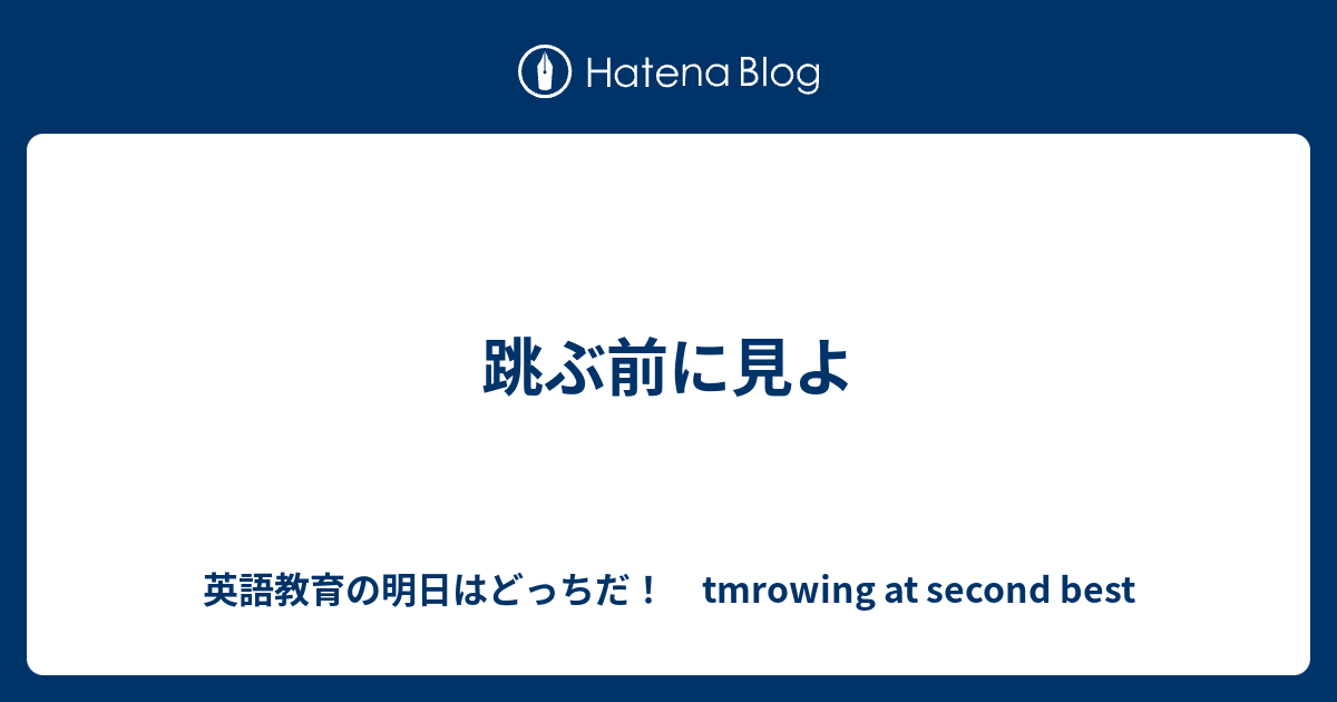 跳ぶ前に見よ - 英語教育の明日はどっちだ！ tmrowing at second best