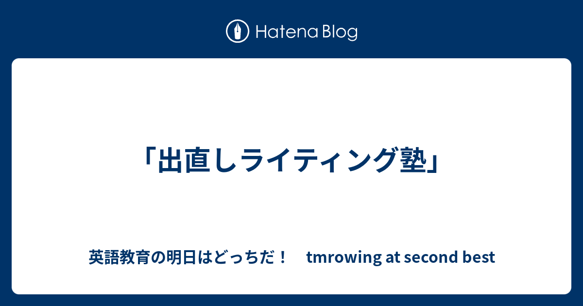 出直しライティング塾」 - 英語教育の明日はどっちだ！ tmrowing at second best