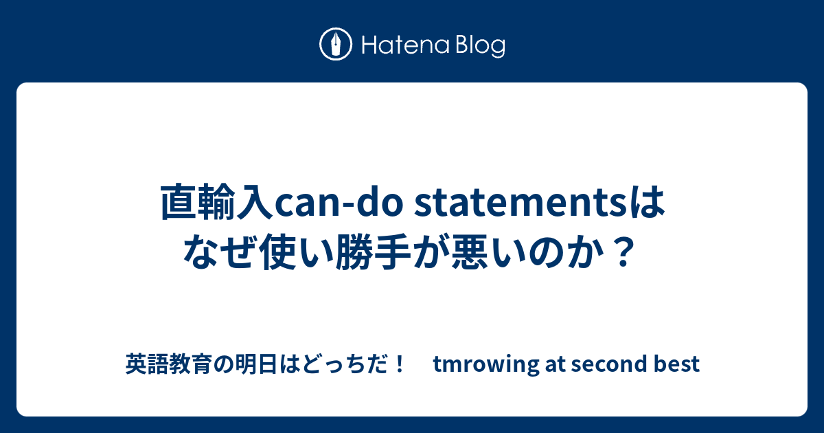 直輸入can-do statementsはなぜ使い勝手が悪いのか？ - 英語教育の明日はどっちだ！ tmrowing at second best