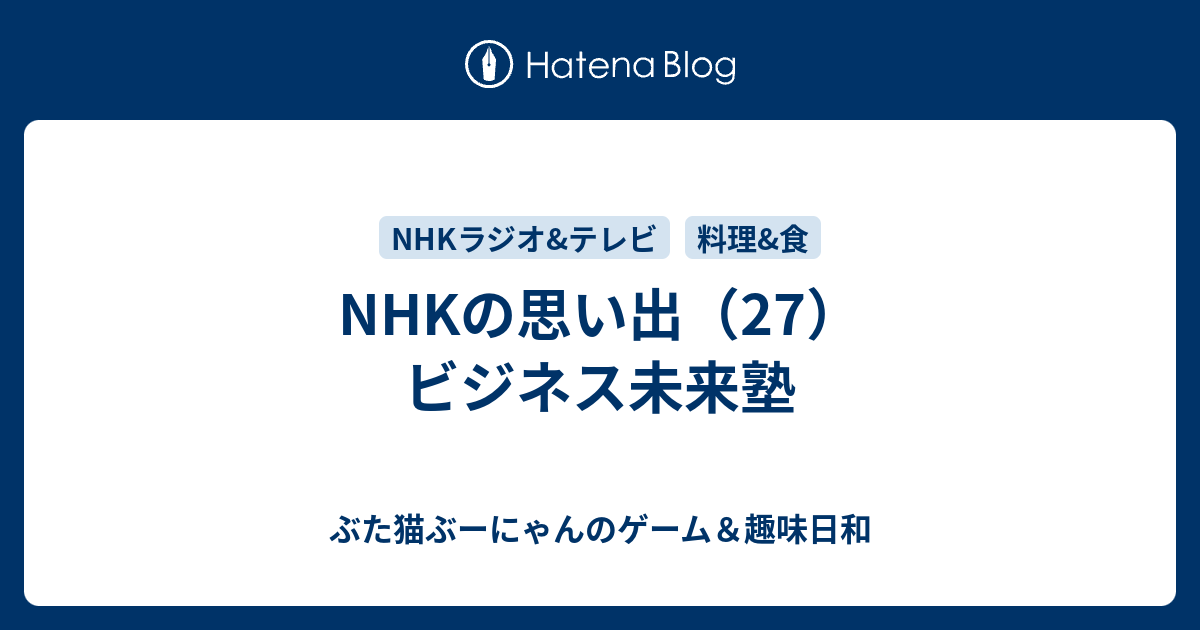 Nhkの思い出 27 ビジネス未来塾 ぶた猫ぶーにゃんのゲーム 趣味日和
