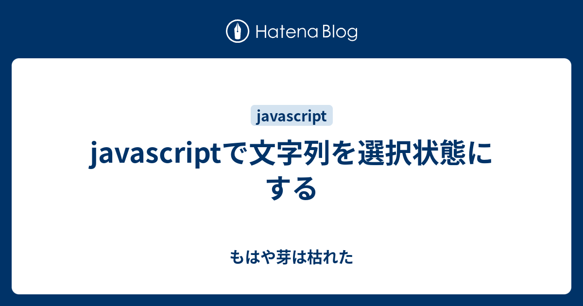 Javascriptで文字列を選択状態にする もはや芽は枯れた