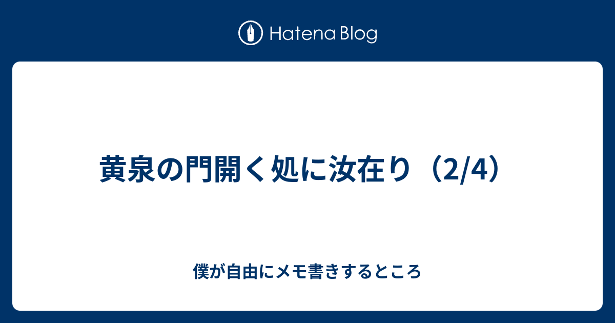 黄泉の門開く処に汝在り 2 4 僕が自由にメモ書きするところ