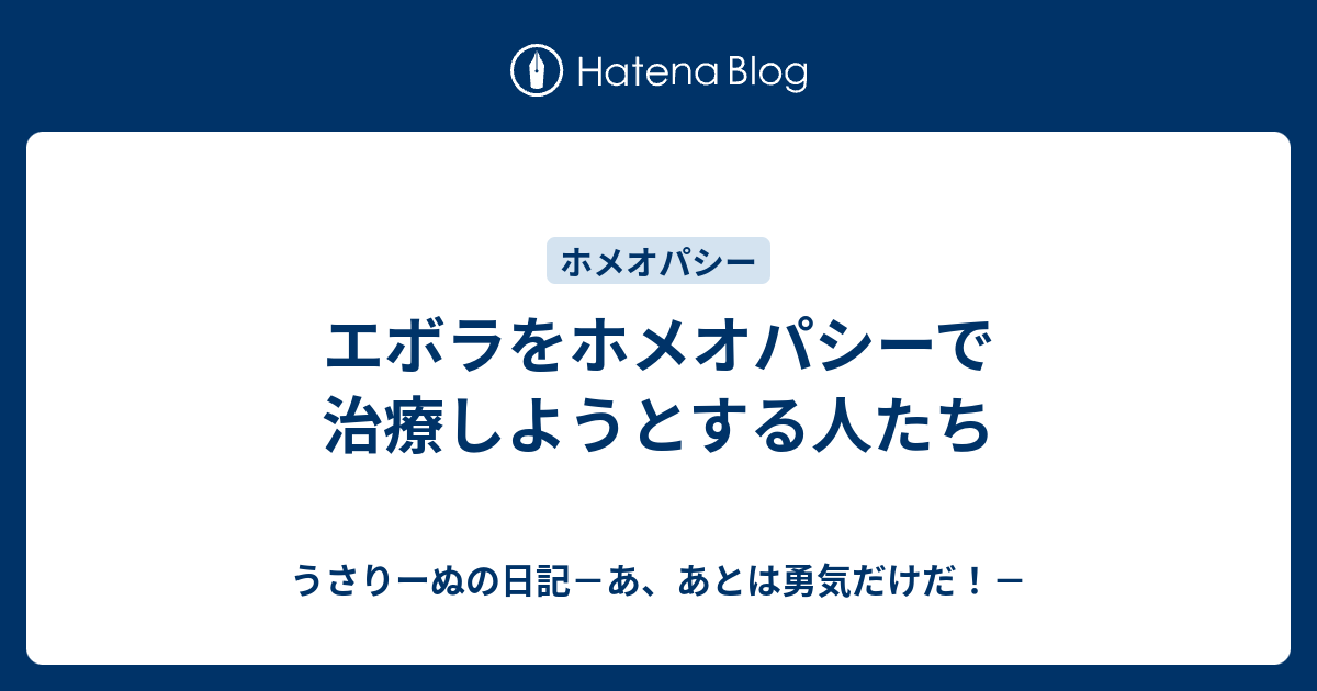 エボラをホメオパシーで治療しようとする人たち うさりーぬの日記 あ あとは勇気だけだ