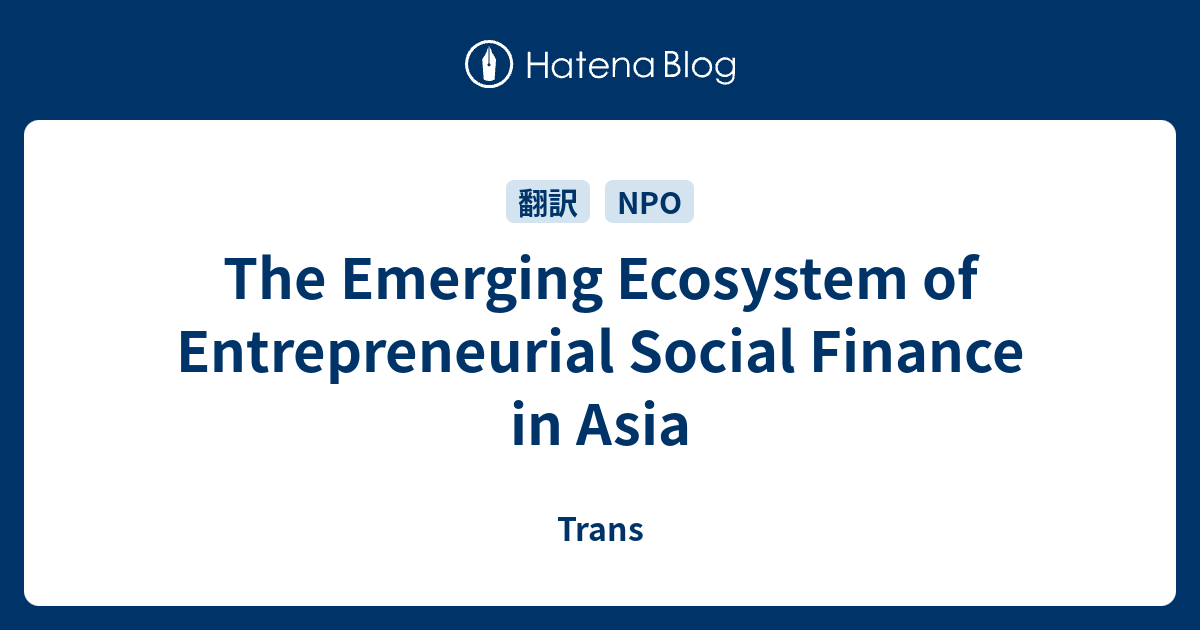 The Emerging Ecosystem of Entrepreneurial Social Finance in Asia - Trans