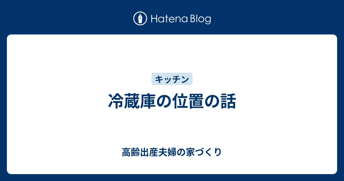 冷蔵庫の位置の話 高齢出産夫婦の家づくり