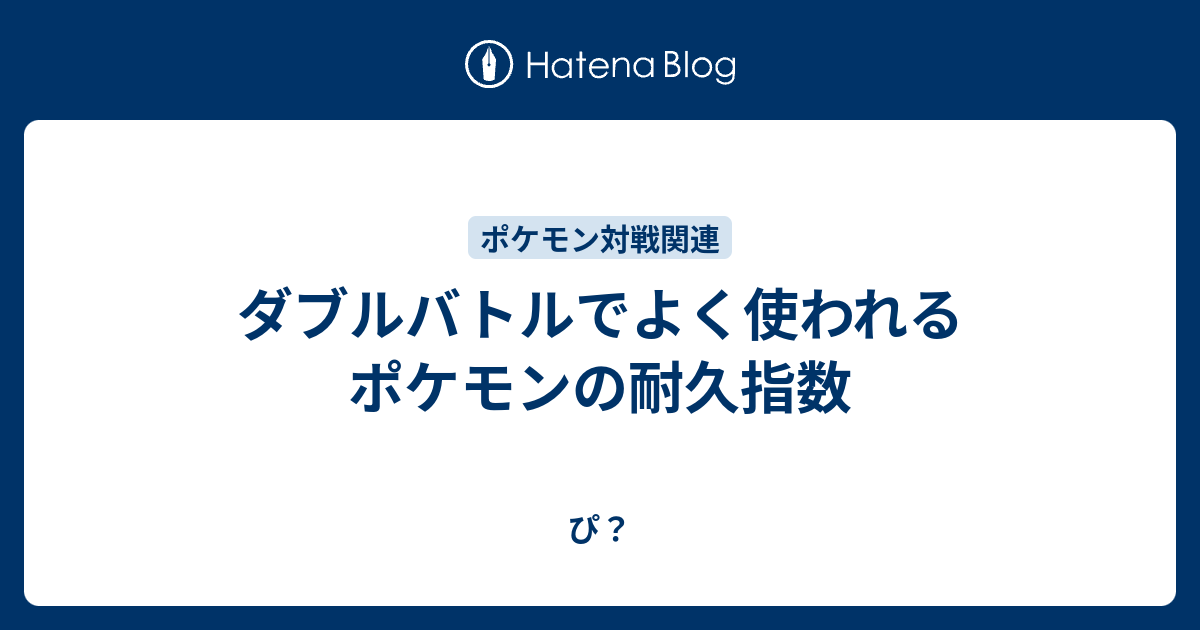 ダブルバトルでよく使われるポケモンの耐久指数 ぴ