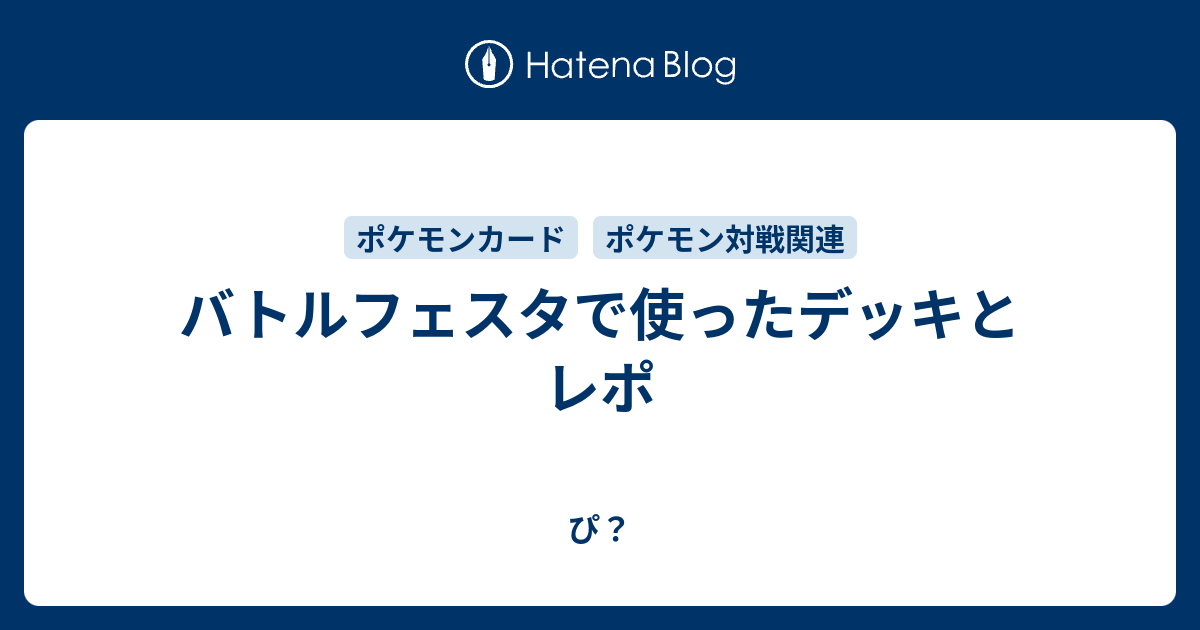 バトルフェスタで使ったデッキとレポ ぴ