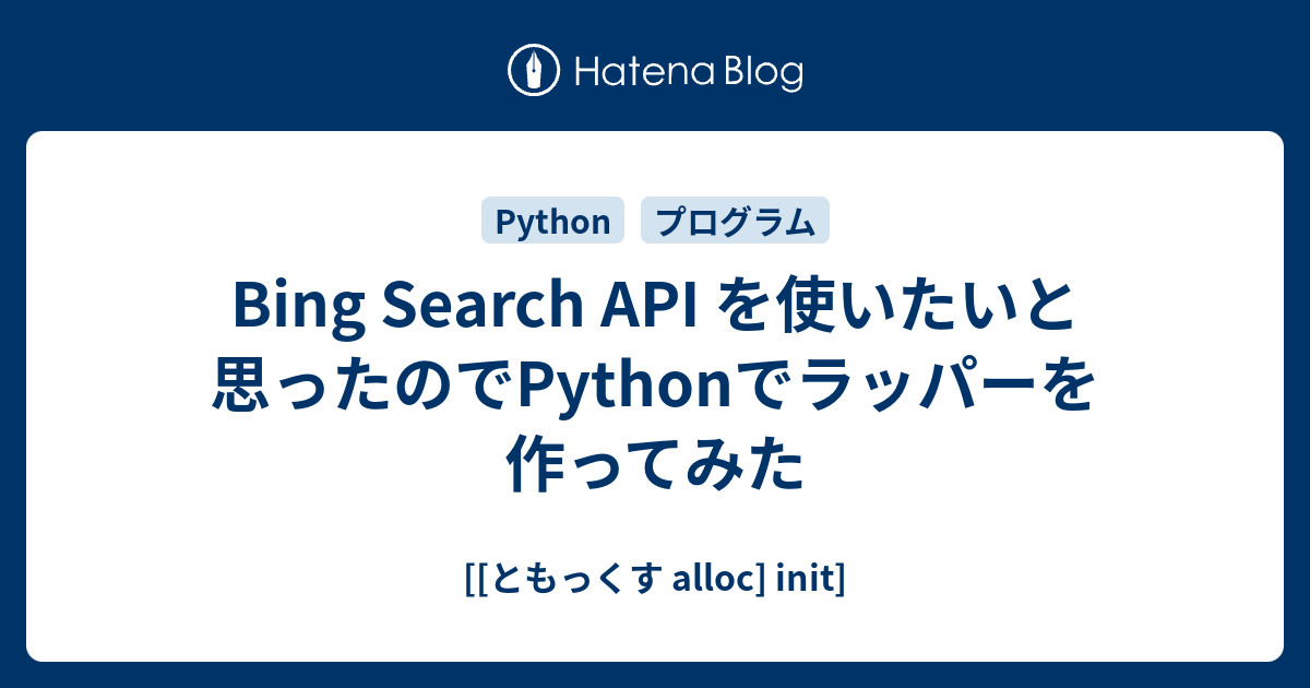 Bing Search API を使いたいと思ったのでPythonでラッパーを作ってみた - [[ともっくす alloc] init]