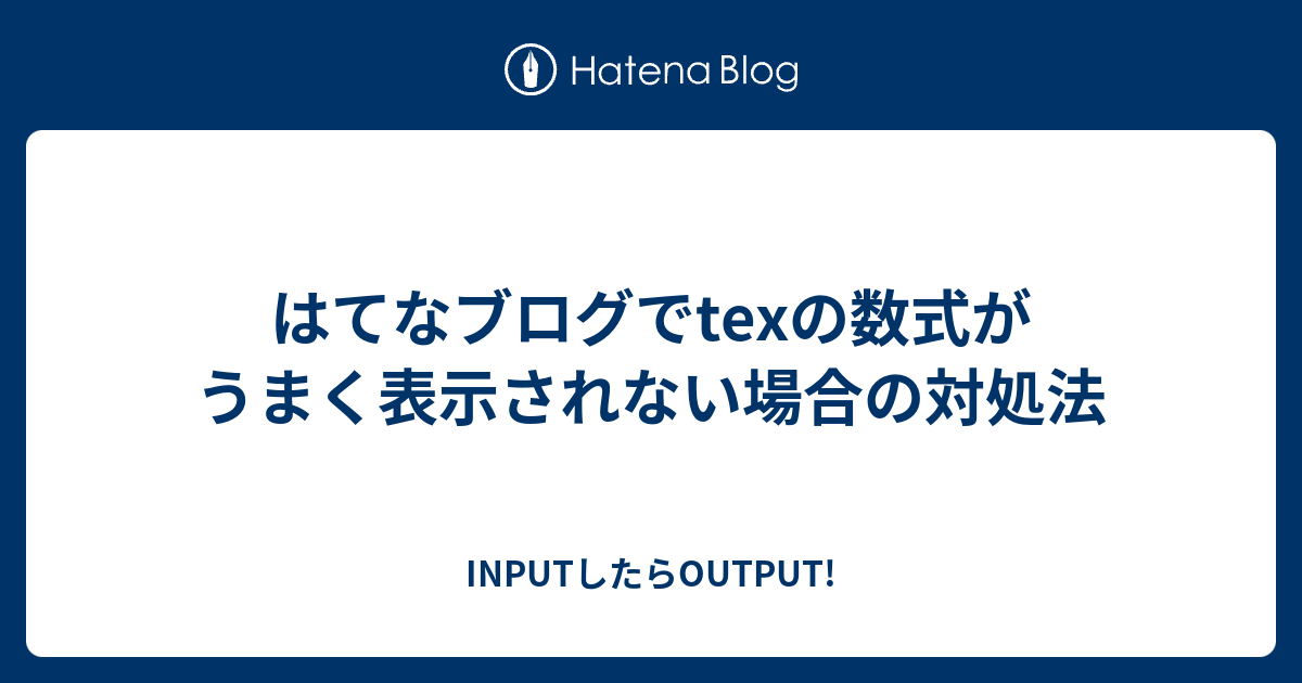 はてなブログでtexの数式がうまく表示されない場合の対処法 Inputしたらoutput