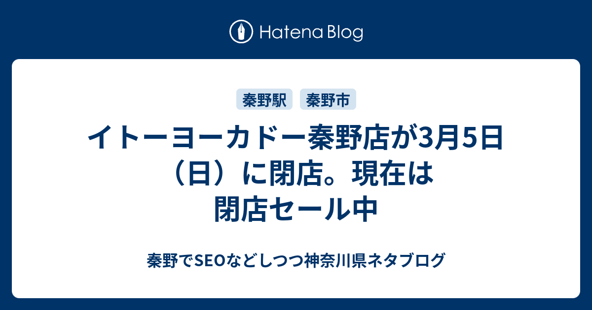 イトーヨーカドー秦野店が3月5日 日 に閉店 現在は閉店セール中 秦野でseoなどしつつ神奈川県ネタブログ