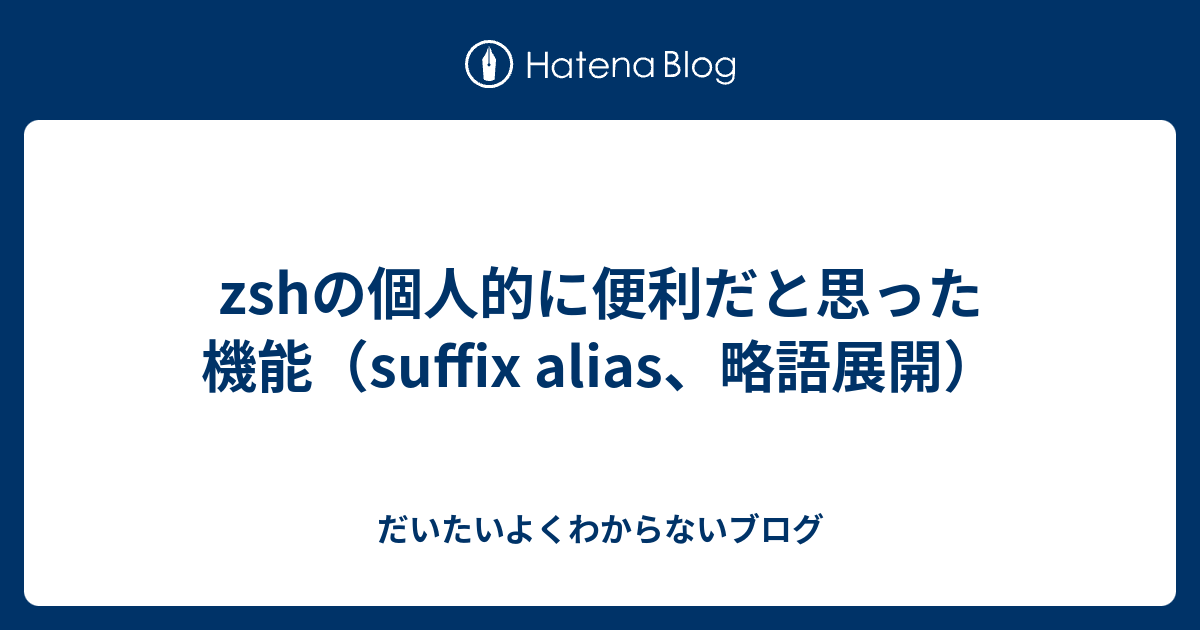 Zshの個人的に便利だと思った機能（suffix Alias、略語展開） だいたいよくわからないブログ 8095