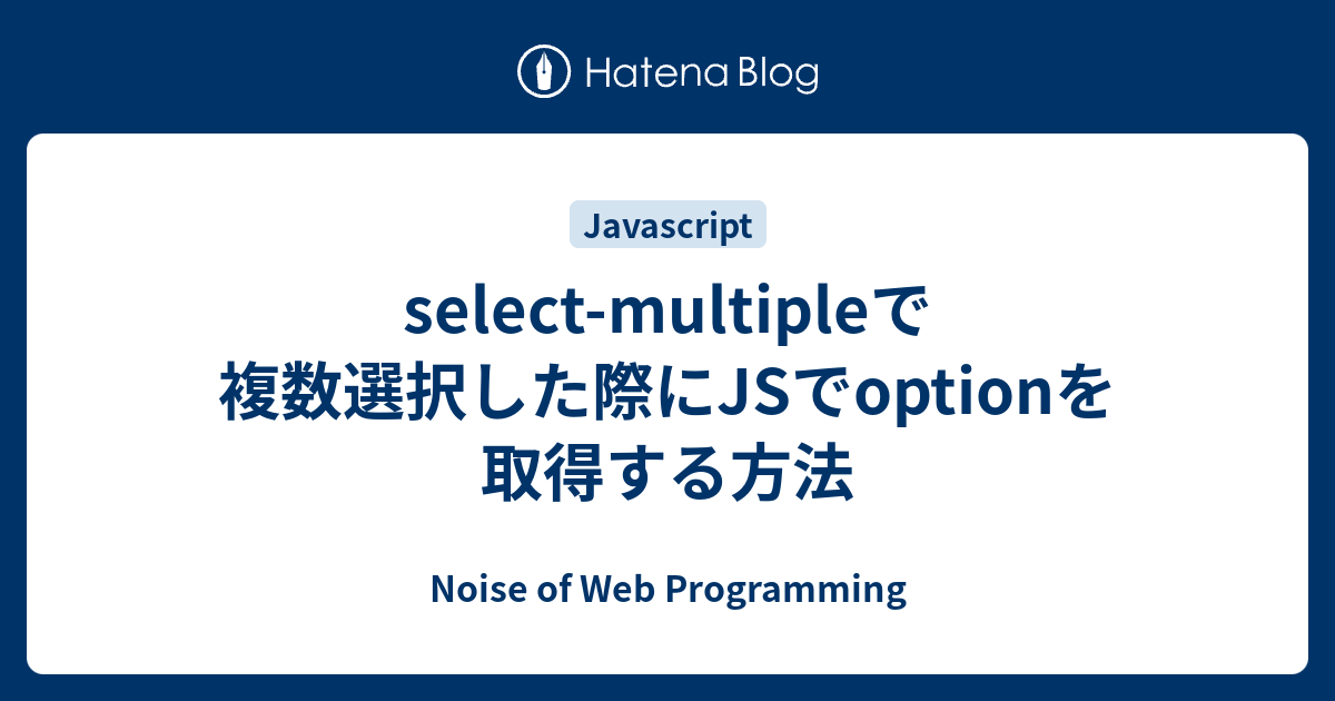 Select Multipleで複数選択した際にjsでoptionを取得する方法 Noise Of Web Programming