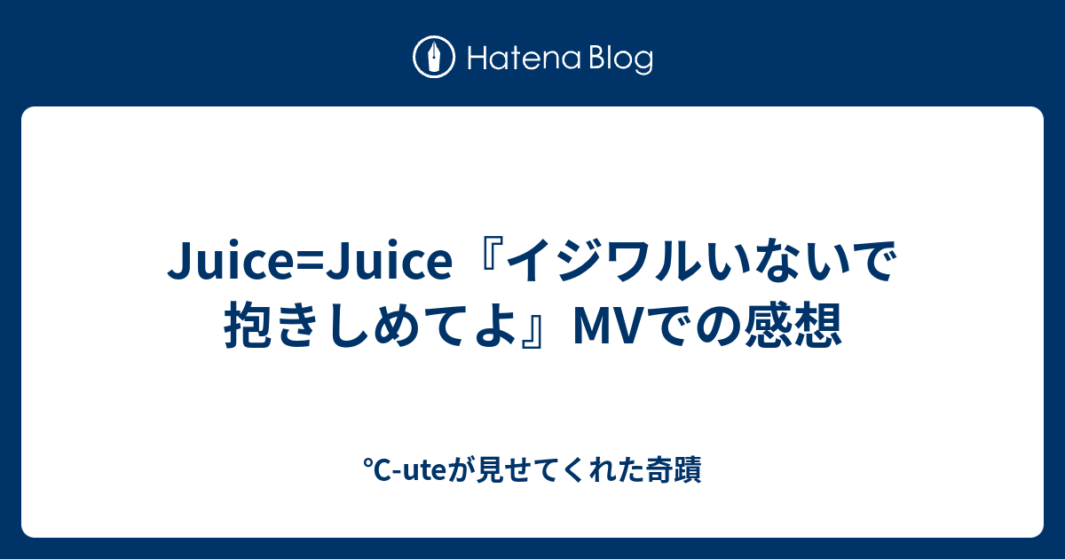 Juice Juice イジワルいないで抱きしめてよ Mvでの感想 Uteが見せてくれた奇蹟