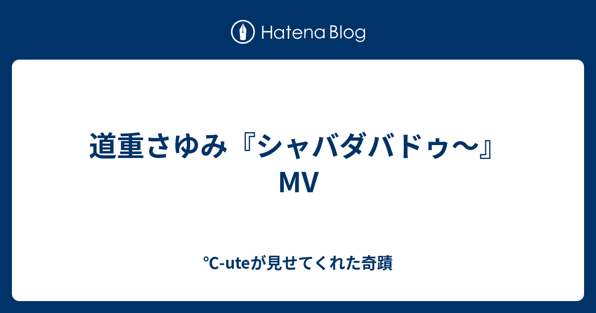 道重さゆみ シャバダバドゥ Mv Uteが見せてくれた奇蹟