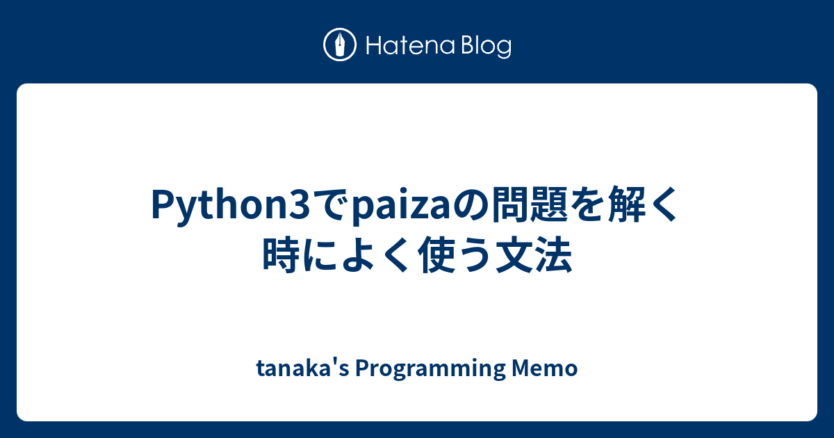 Python3でpaizaの問題を解く時によく使う文法 Tanaka S Programming Memo