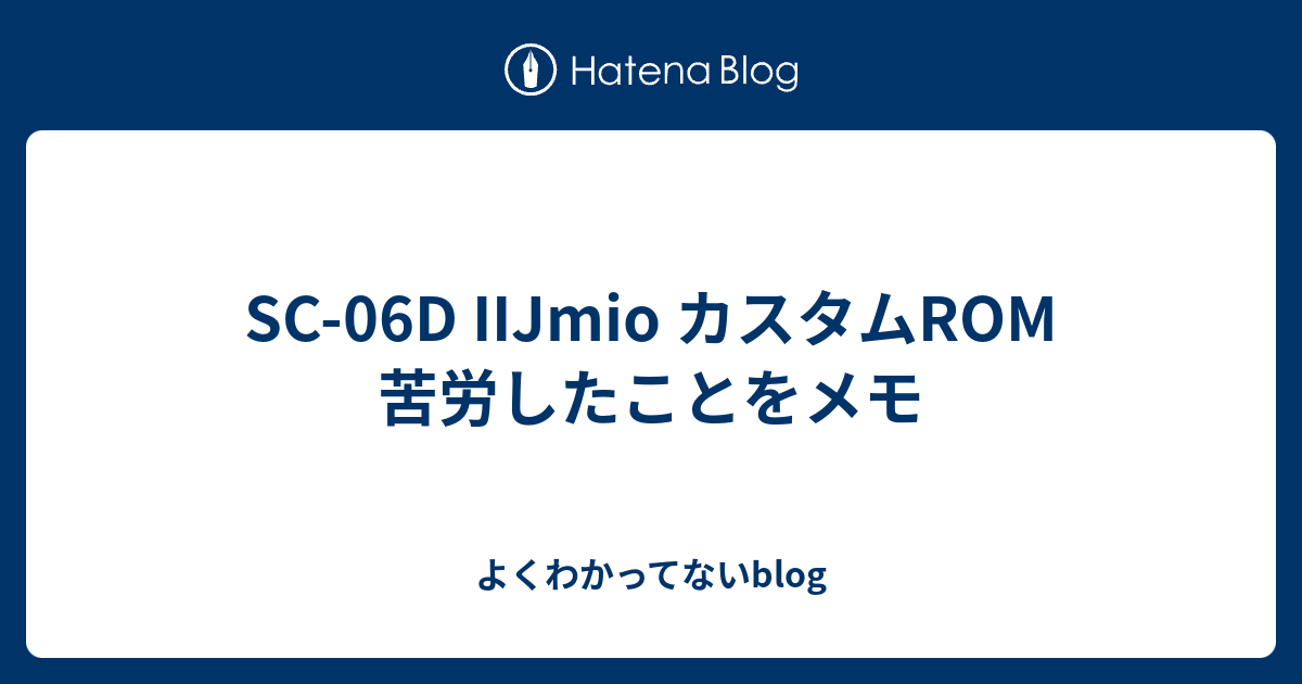 Sc 06d Iijmio カスタムrom 苦労したことをメモ よくわかってないblog