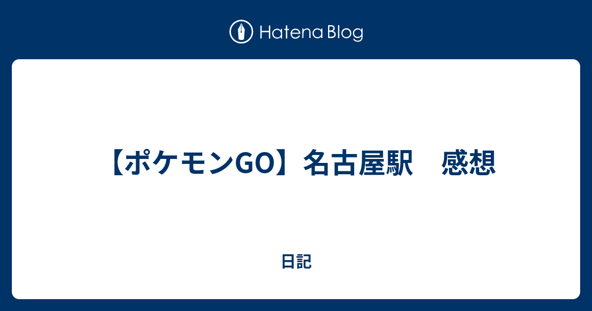 ポケモンgo 名古屋駅 感想 日記