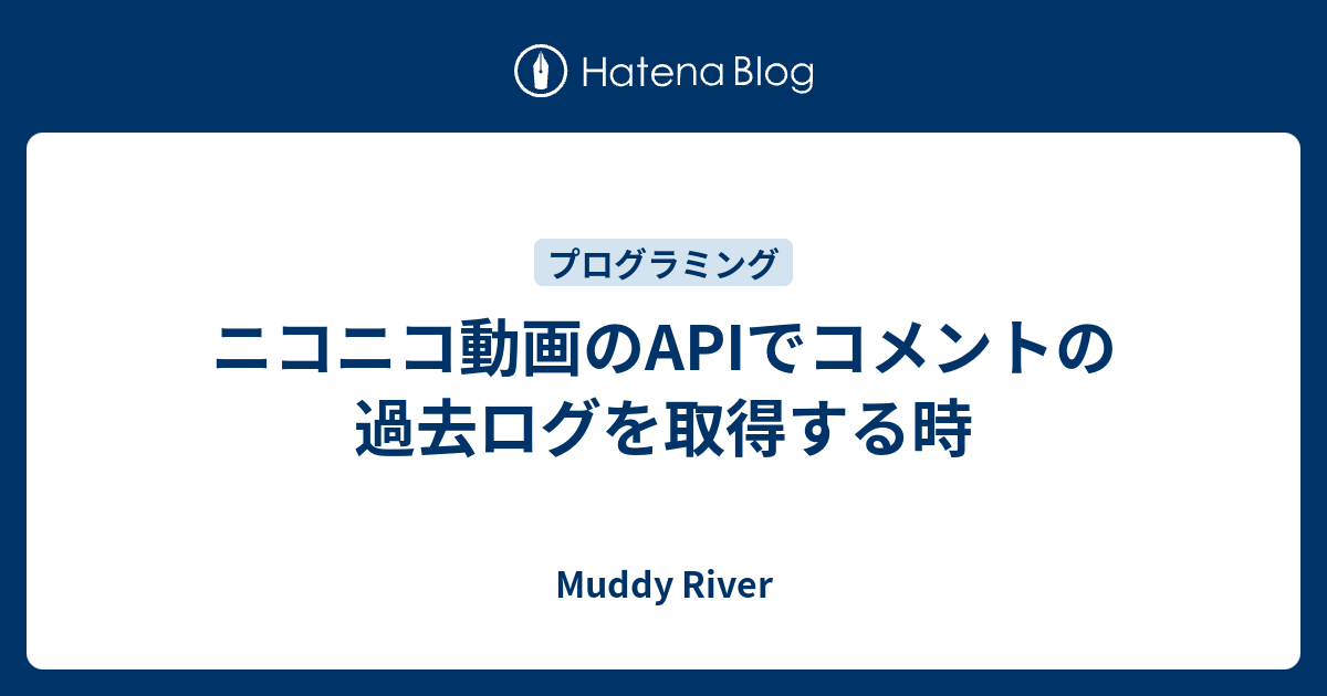 ニコニコ動画のapiでコメントの過去ログを取得する時 Muddy River