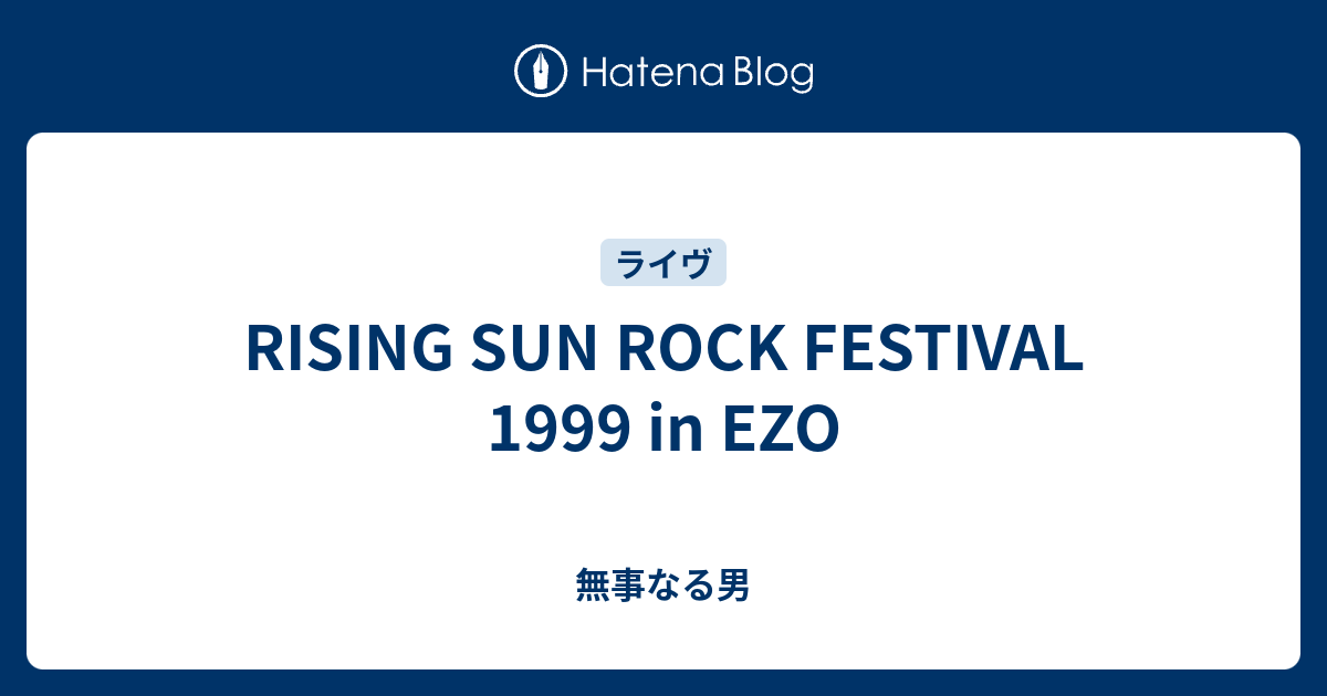 RISING SUN ROCK FESTIVAL 1999 in EZO - 無事なる男