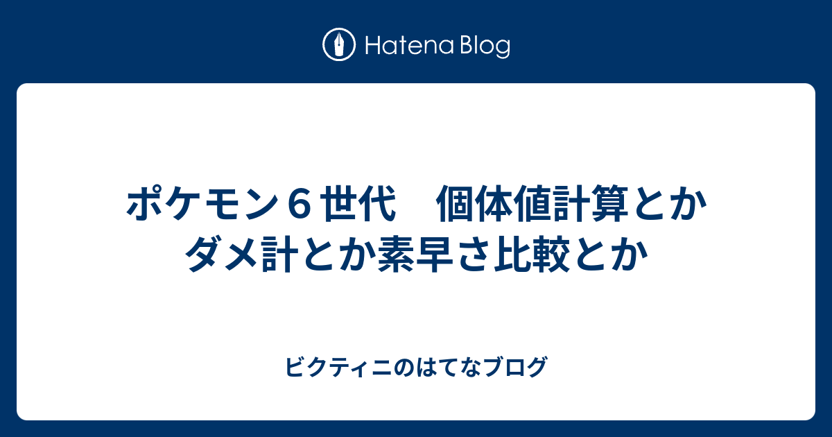 ポケモン６世代 個体値計算とかダメ計とか素早さ比較とか ビクティニのはてなブログ