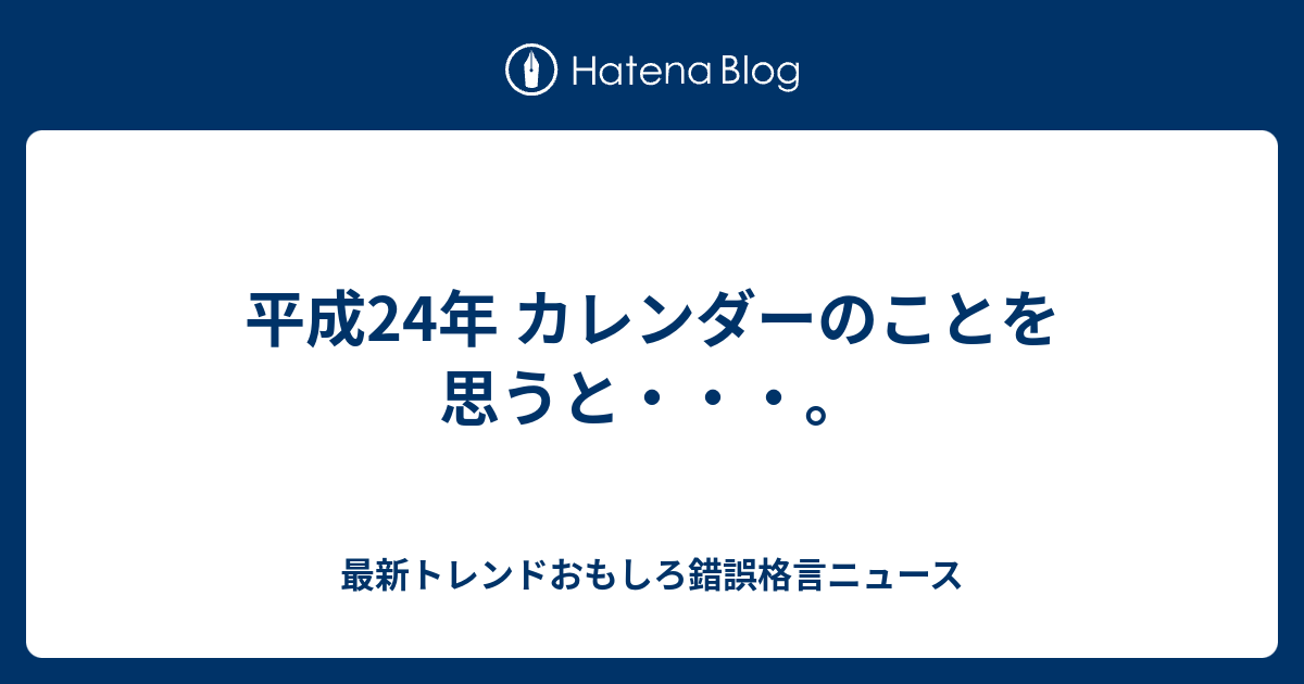 平成24年 カレンダーのことを思うと 最新トレンドおもしろ錯誤格言ニュース