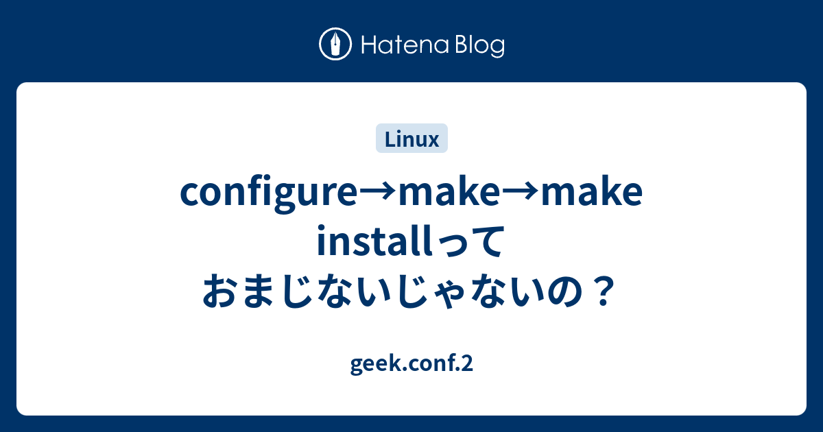 Configure Make Make Installっておまじないじゃないの Geek Conf 2