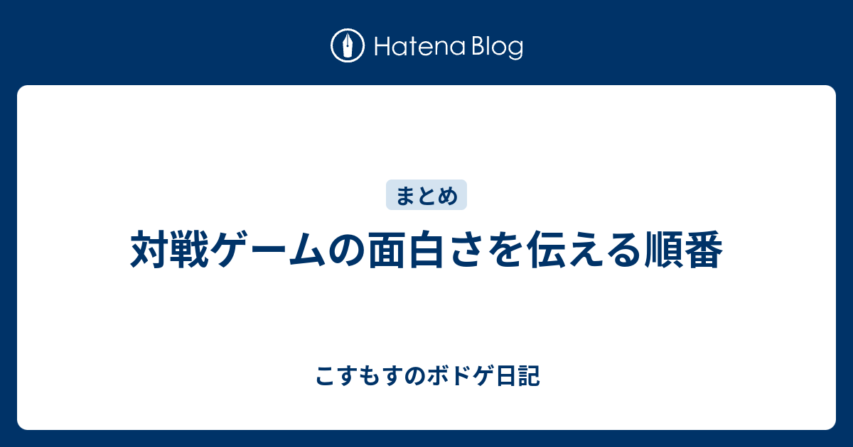 対戦ゲームの面白さを伝える順番 こすもすのボドゲ日記