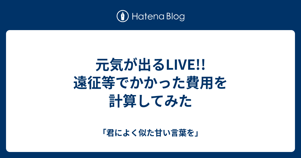 元気が出るlive 遠征等でかかった費用を計算してみた 君によく似た甘い言葉を