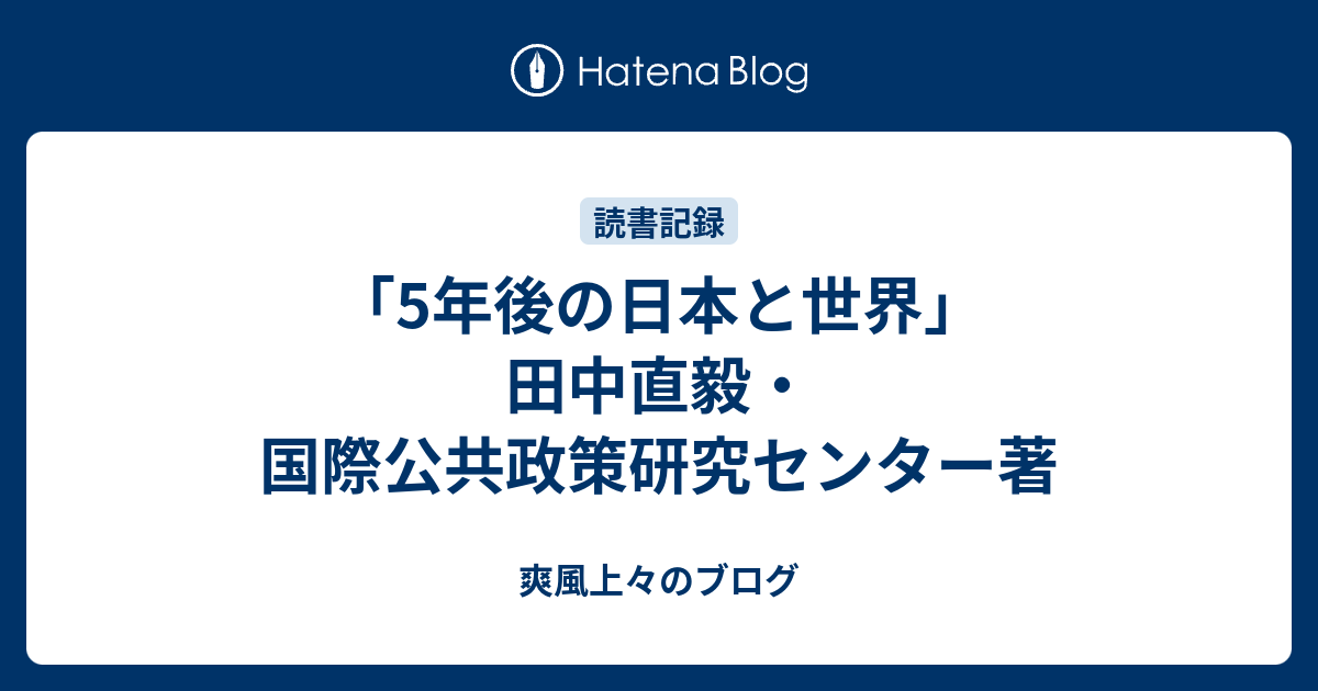 爽風上々のブログ  「5年後の日本と世界」田中直毅・国際公共政策研究センター著