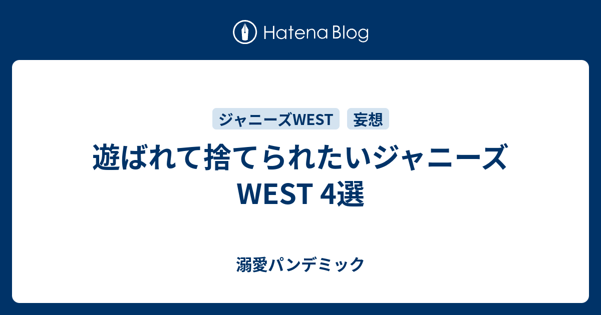 遊ばれて捨てられたいジャニーズwest 4選 溺愛パンデミック