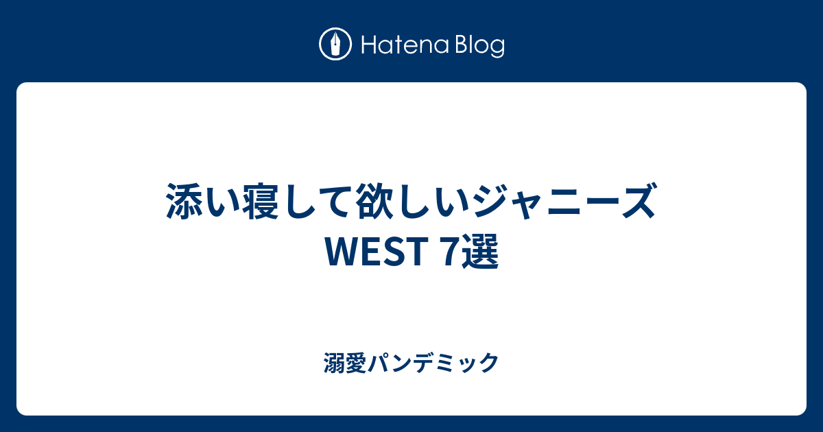 添い寝して欲しいジャニーズwest 7選 溺愛パンデミック