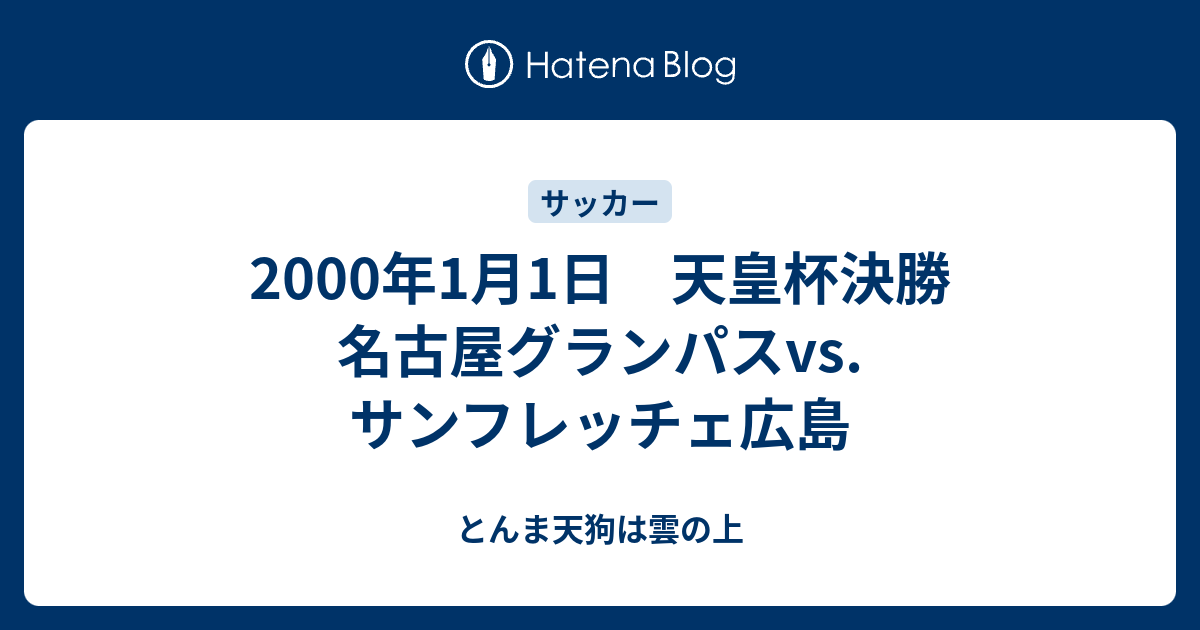 00年1月1日 天皇杯決勝 名古屋グランパスvs サンフレッチェ広島 とんま天狗は雲の上