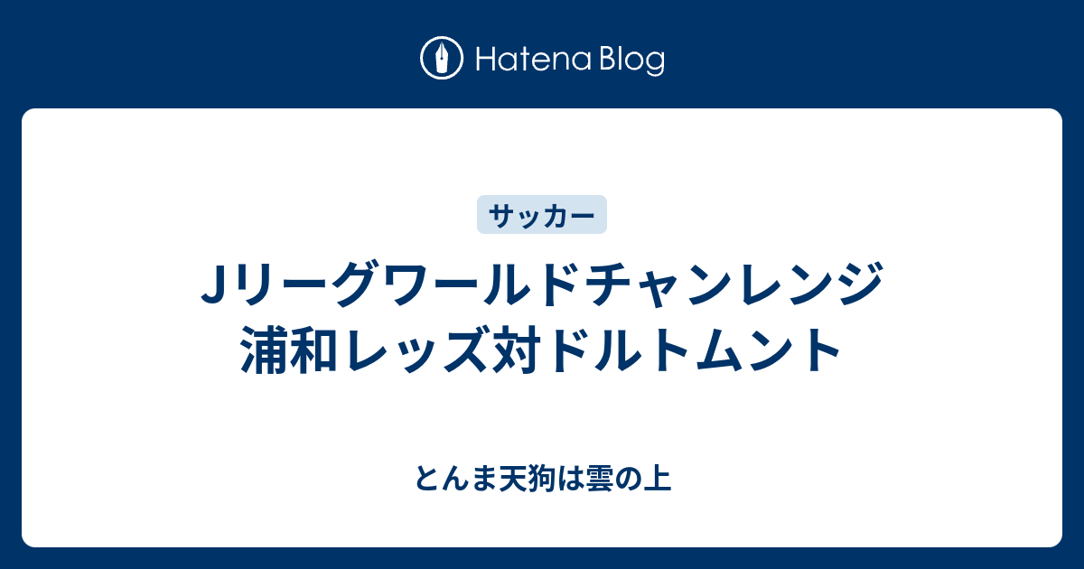 浦和レッズ対ドルトムント JWC 浦和-ドルトムント│展望】ボシュ新体制、本気モードの実質