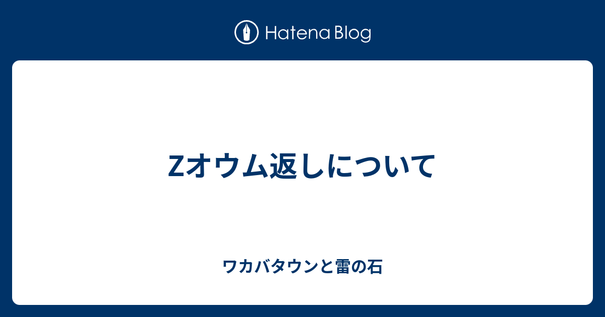 Zオウム返しについて ワカバタウンと雷の石