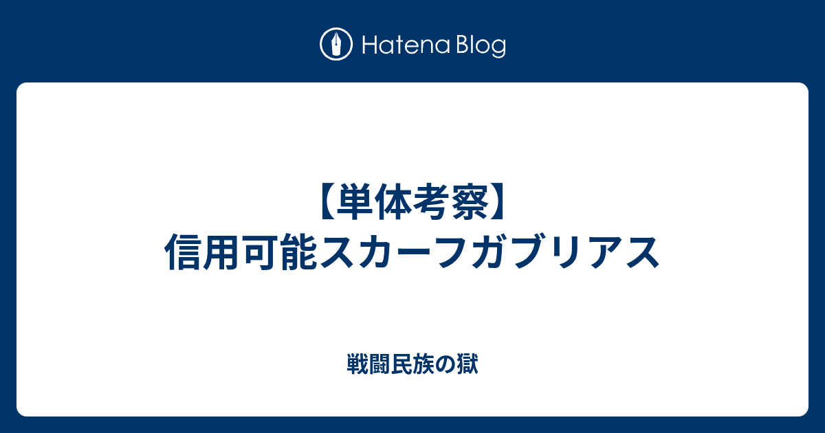 単体考察 信用可能スカーフガブリアス 戦闘民族の獄