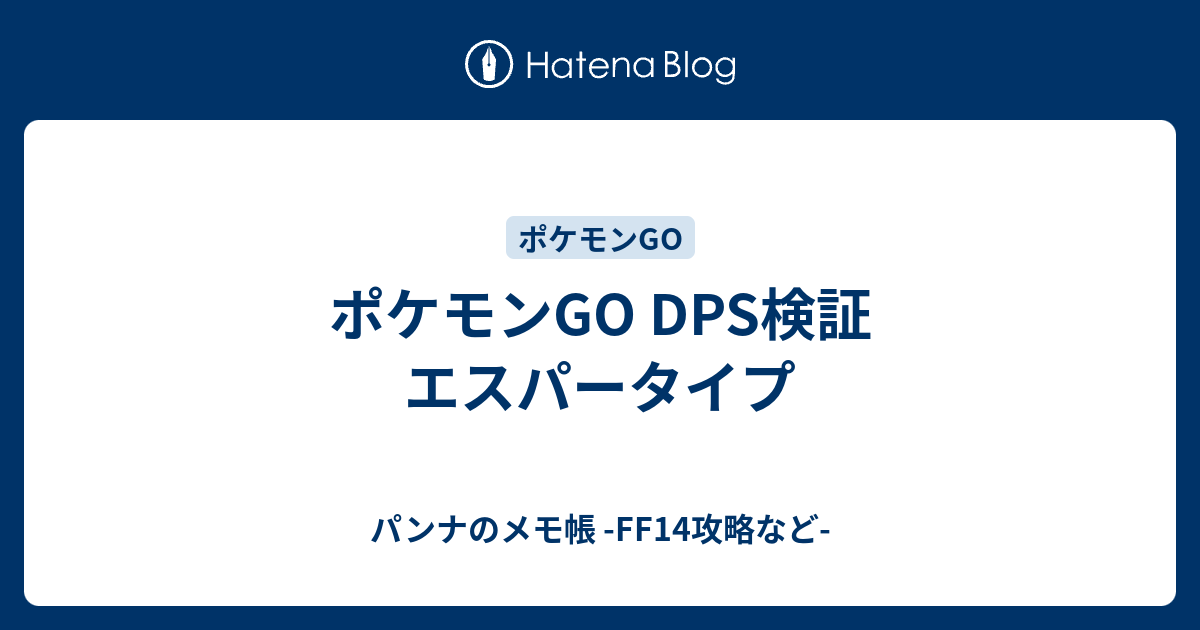 ポケモンgo Dps検証 エスパータイプ パンナのメモ帳 Ff14攻略など