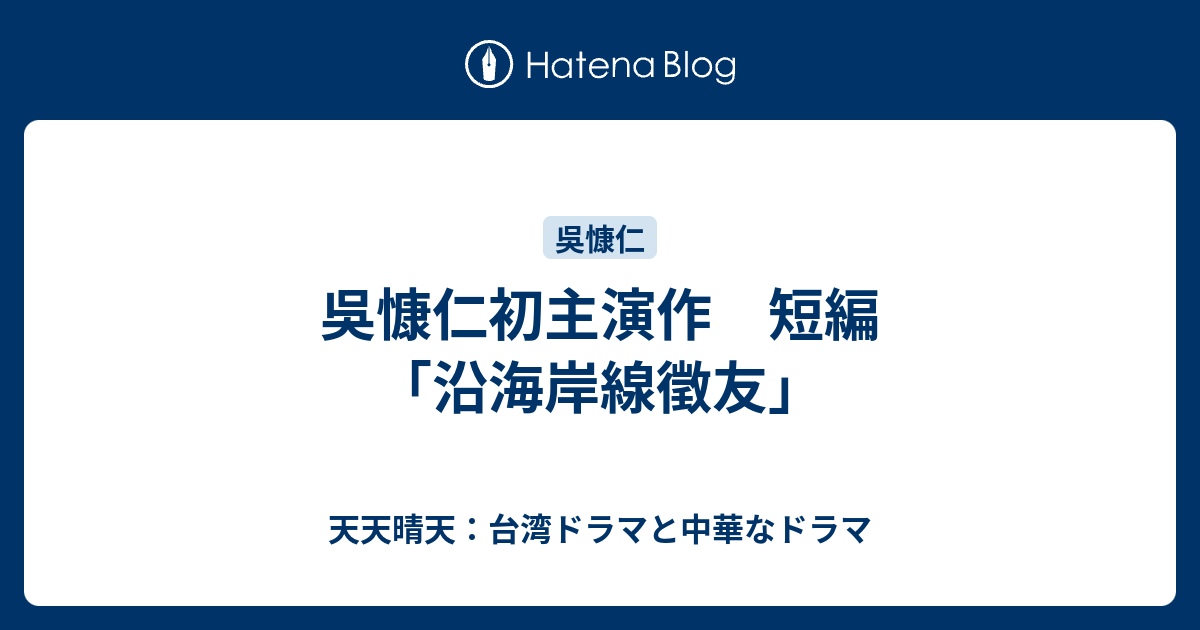 吳慷仁初主演作 短編 沿海岸線徵友 天天晴天 台湾ドラマと中華なドラマ