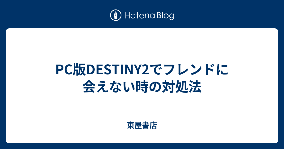 Pc版destiny2でフレンドに会えない時の対処法 東屋書店