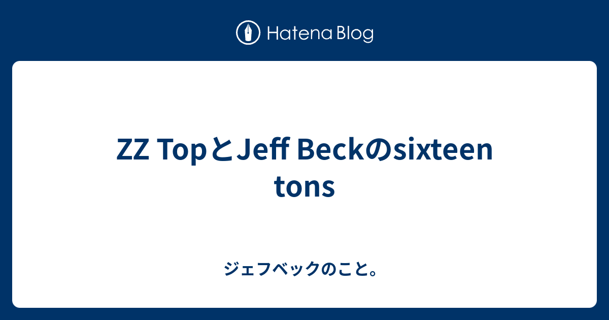 Zz Topとjeff Beckのsixteen Tons ジェフベックのこと