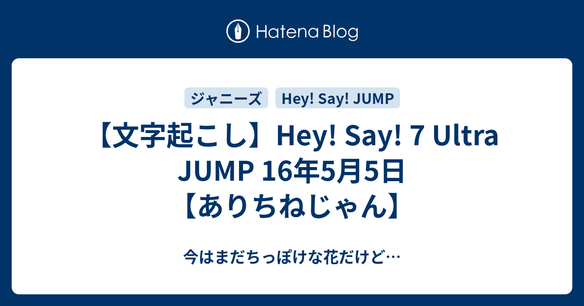 文字起こし Hey Say 7 Ultra Jump 16年5月5日 ありちねじゃん 今はまだちっぽけな花だけど