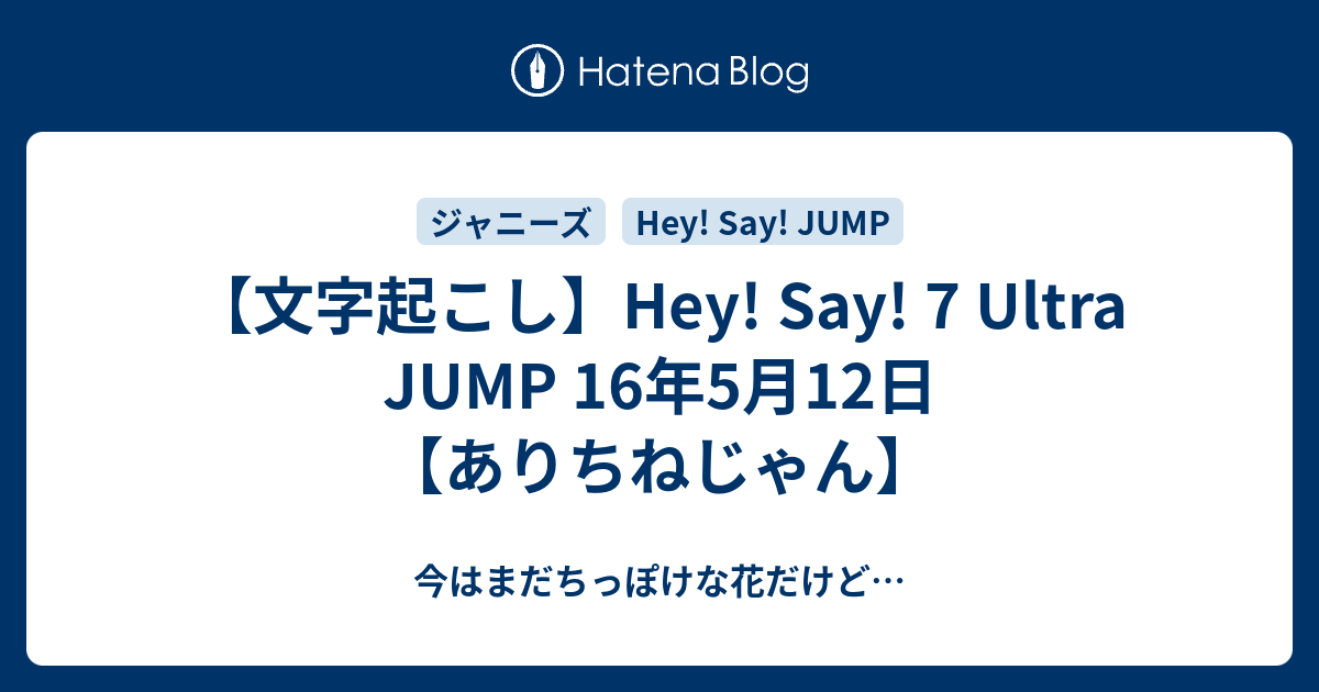 文字起こし Hey Say 7 Ultra Jump 16年5月12日 ありちねじゃん 今はまだちっぽけな花だけど