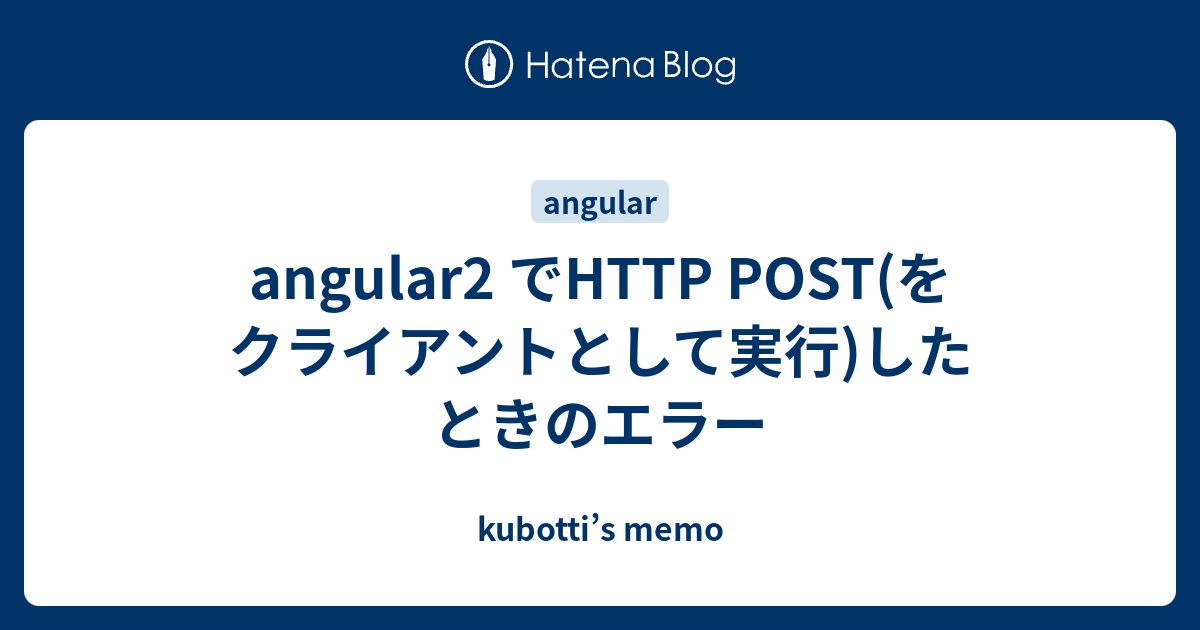 Angular2 でhttp Post をクライアントとして実行 したときのエラー Kubotti S Memo