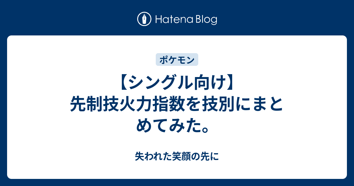 シングル向け 先制技火力指数を技別にまとめてみた 失われた笑顔の先に