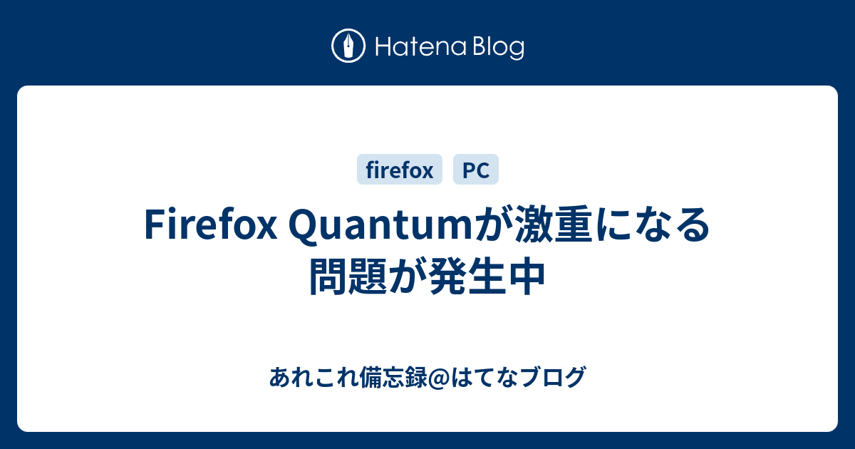 Firefox Quantumが激重になる問題が発生中 あれこれ備忘録 はてなブログ
