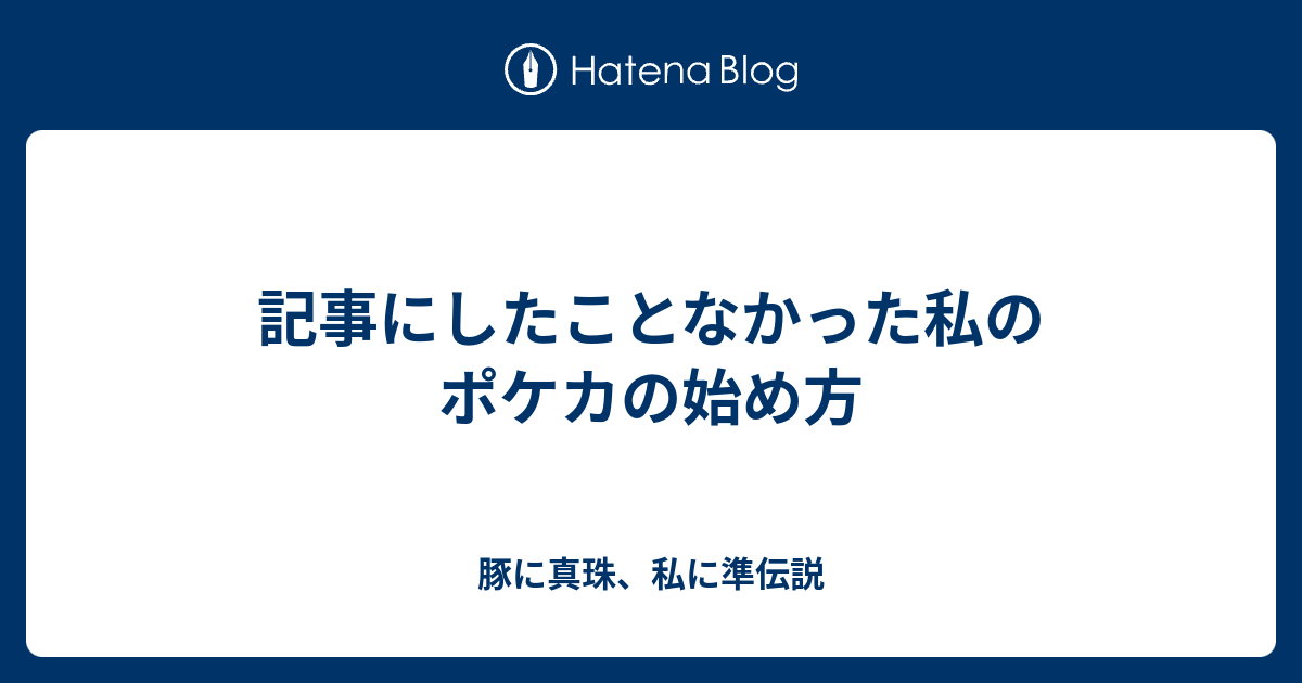 記事にしたことなかった私のポケカの始め方 豚に真珠 私に準伝説