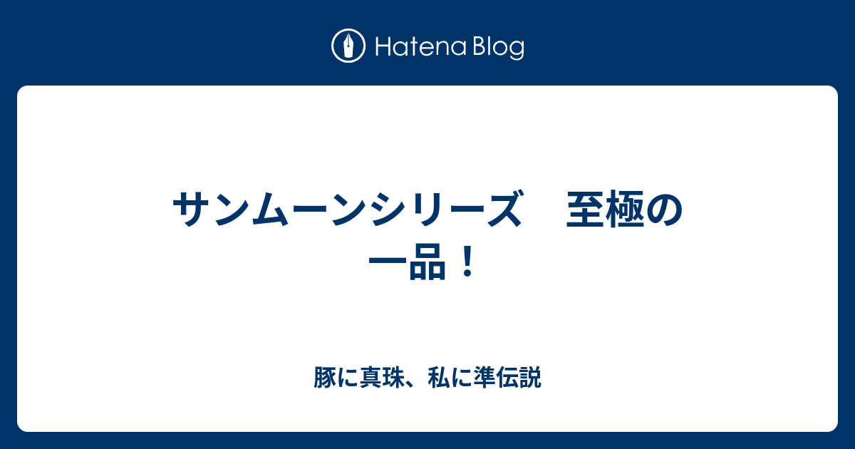 サンムーンシリーズ 至極の一品 豚に真珠 私に準伝説