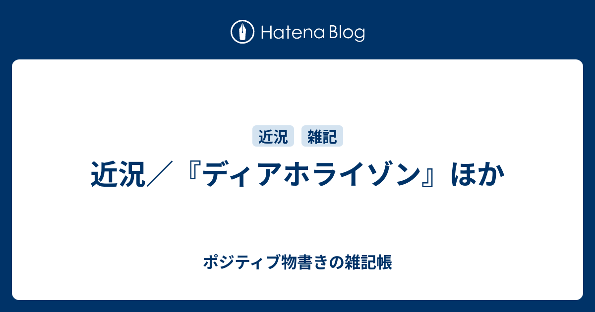 近況 ディアホライゾン ほか ポジティブ物書きの雑記帳